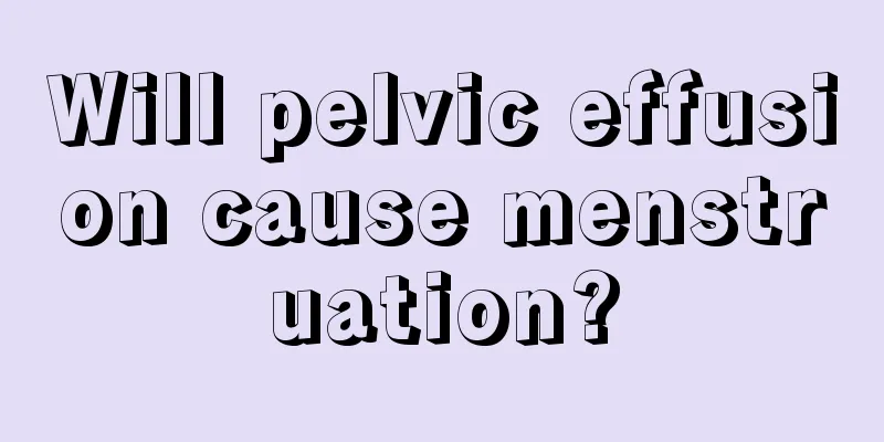 Will pelvic effusion cause menstruation?