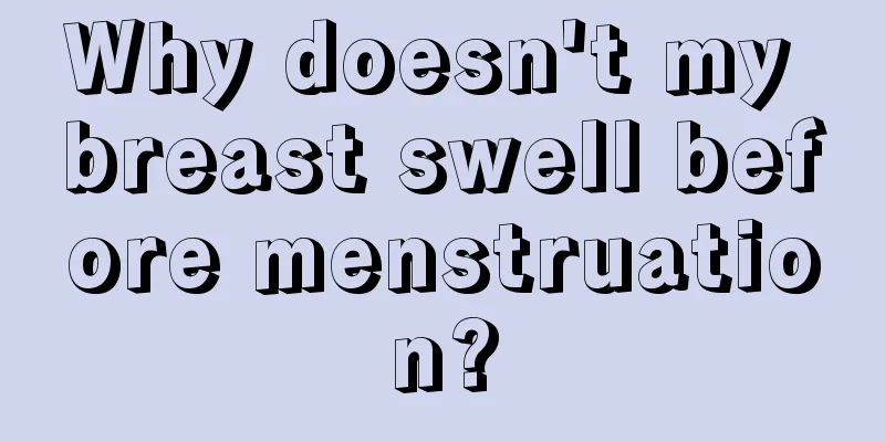 Why doesn't my breast swell before menstruation?