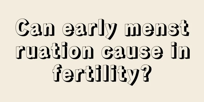 Can early menstruation cause infertility?