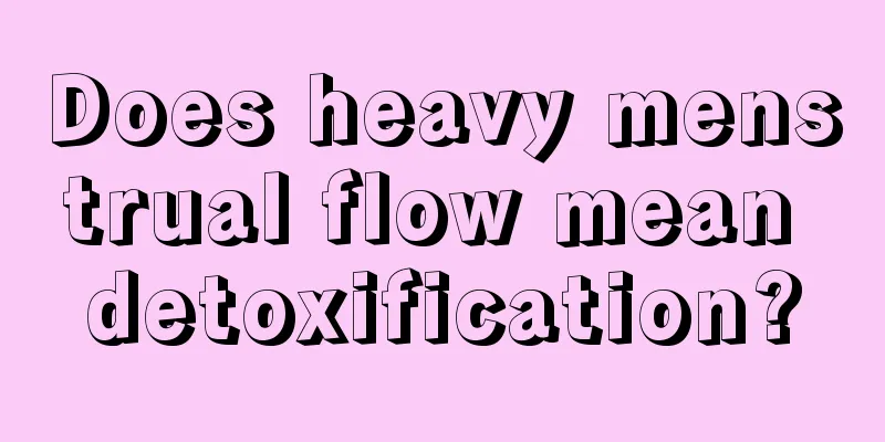 Does heavy menstrual flow mean detoxification?