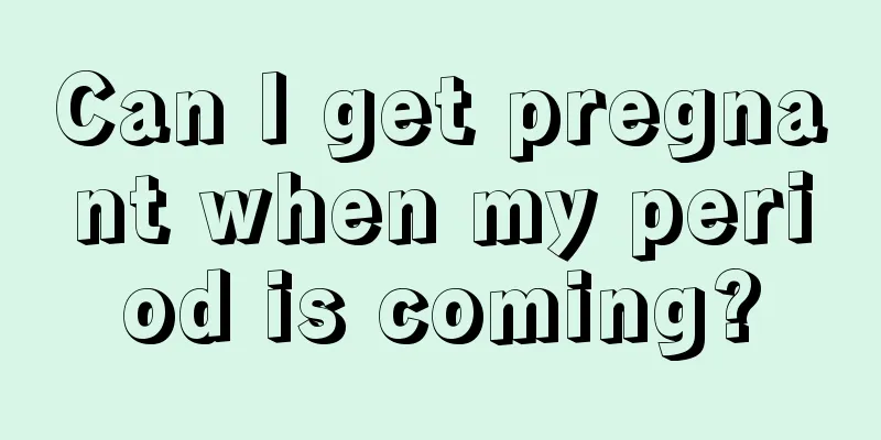 Can I get pregnant when my period is coming?