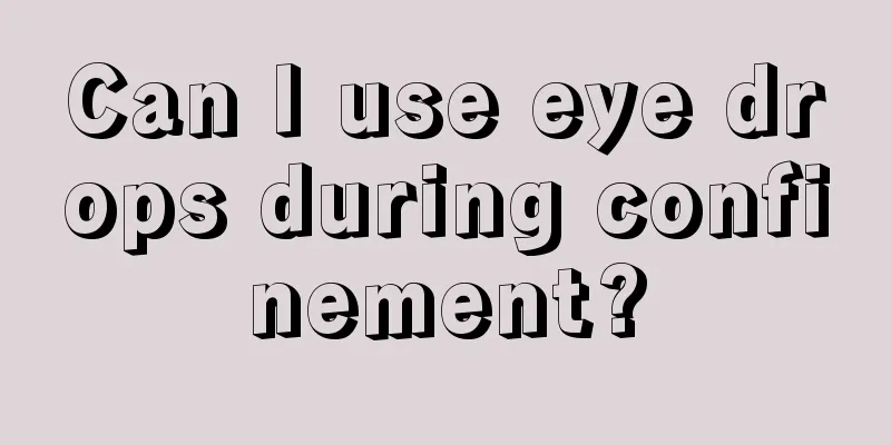 Can I use eye drops during confinement?