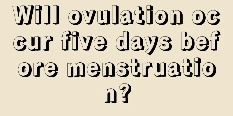 Will ovulation occur five days before menstruation?