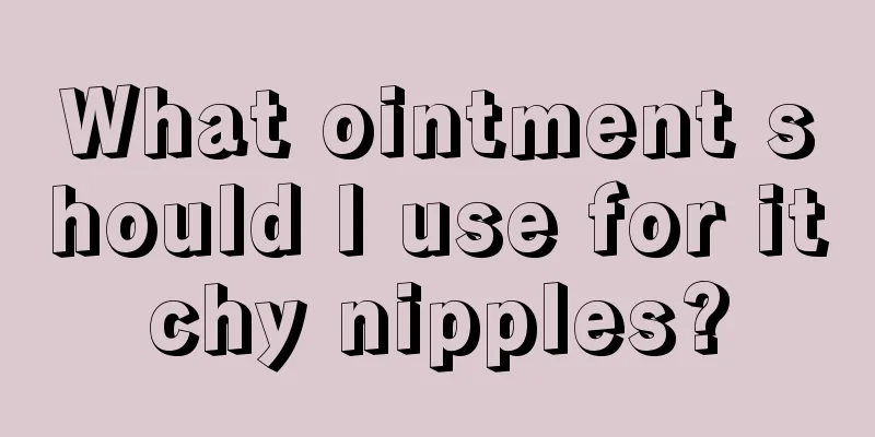 What ointment should I use for itchy nipples?