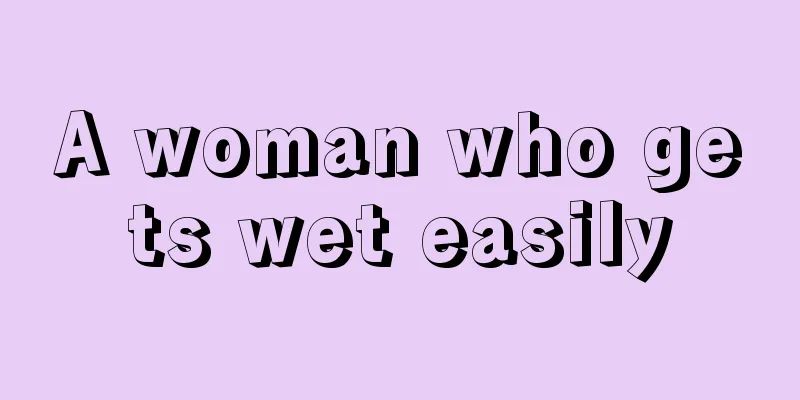 A woman who gets wet easily