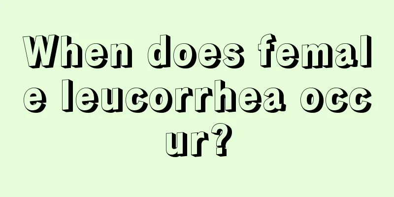 When does female leucorrhea occur?