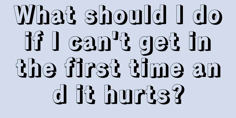 What should I do if I can't get in the first time and it hurts?