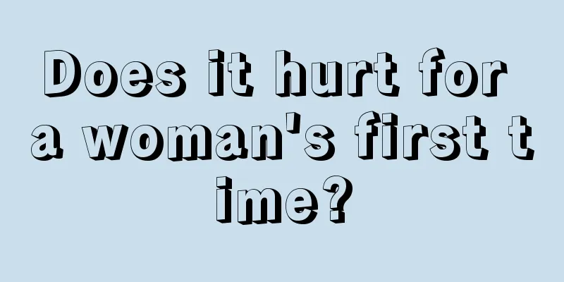 Does it hurt for a woman's first time?