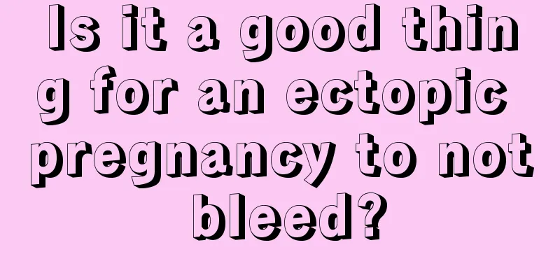 Is it a good thing for an ectopic pregnancy to not bleed?