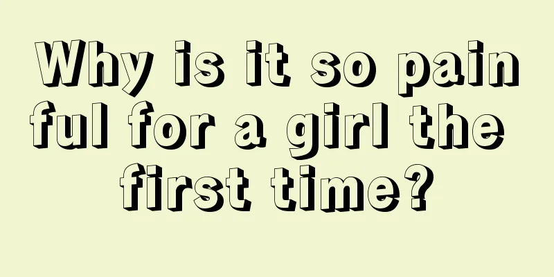 Why is it so painful for a girl the first time?