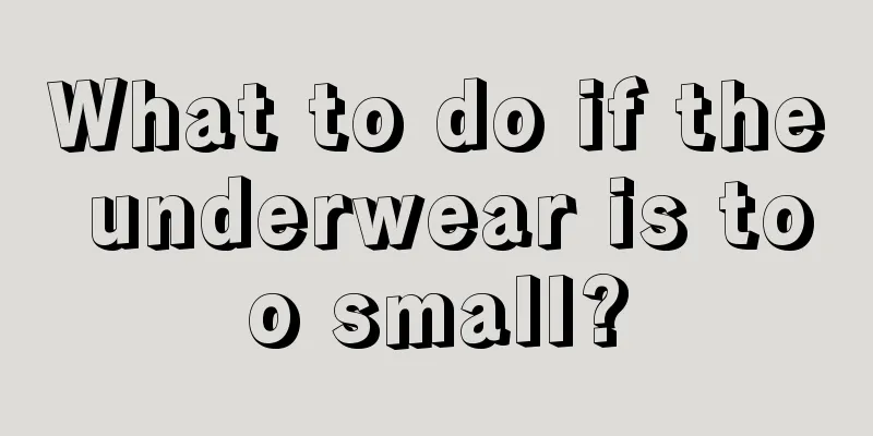 What to do if the underwear is too small?