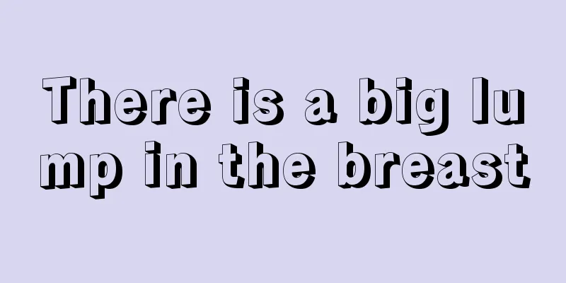 There is a big lump in the breast