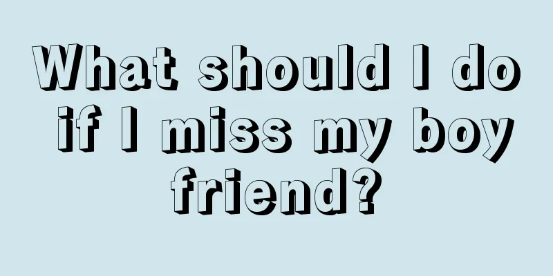 What should I do if I miss my boyfriend?