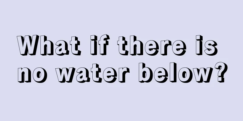 What if there is no water below?