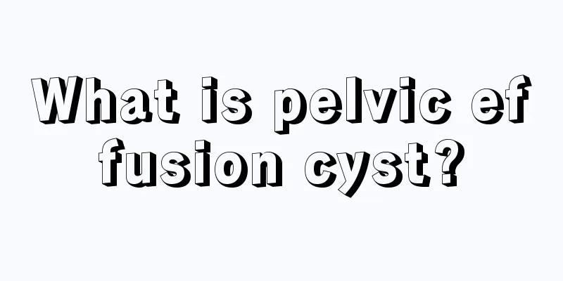 What is pelvic effusion cyst?