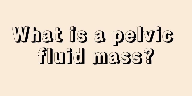 What is a pelvic fluid mass?