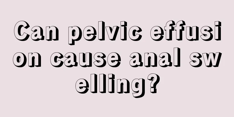 Can pelvic effusion cause anal swelling?