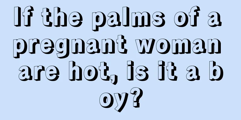 If the palms of a pregnant woman are hot, is it a boy?