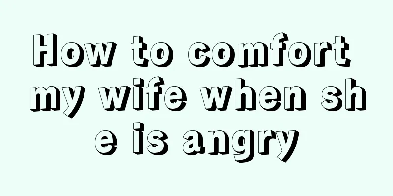 How to comfort my wife when she is angry