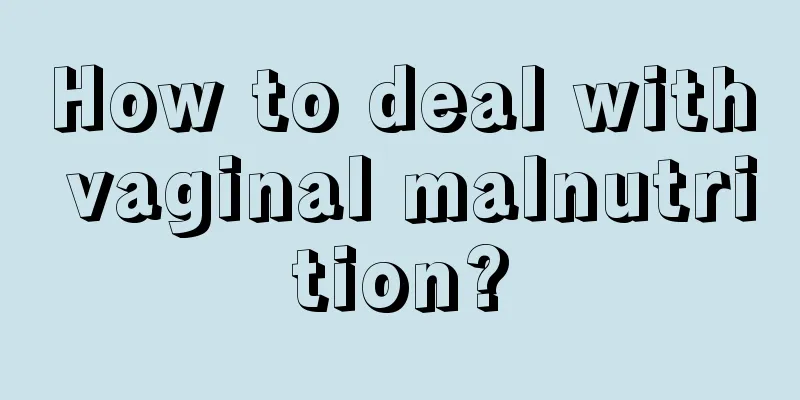 How to deal with vaginal malnutrition?