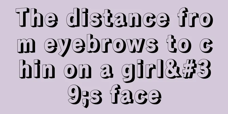 The distance from eyebrows to chin on a girl's face