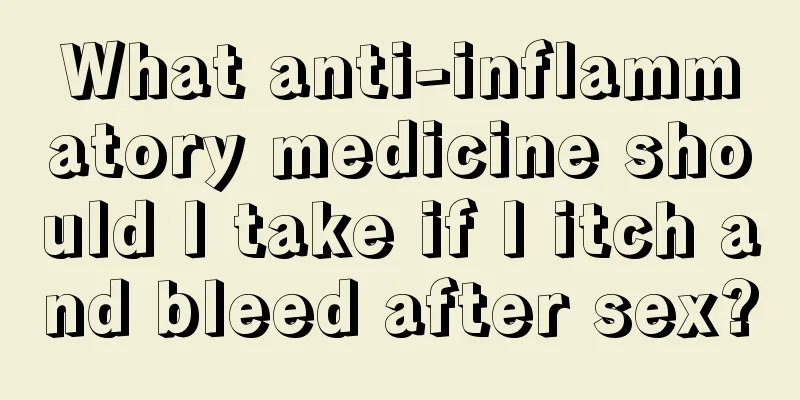 What anti-inflammatory medicine should I take if I itch and bleed after sex?