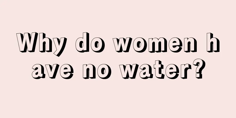 Why do women have no water?