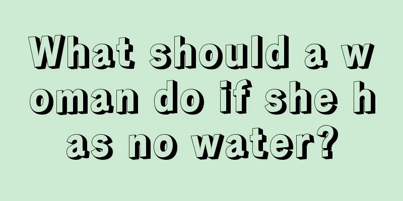 What should a woman do if she has no water?