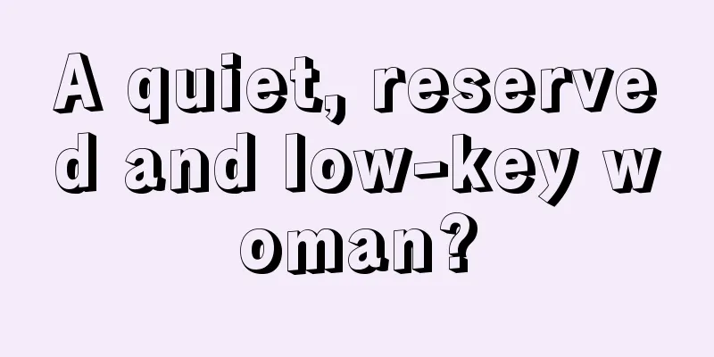 A quiet, reserved and low-key woman?