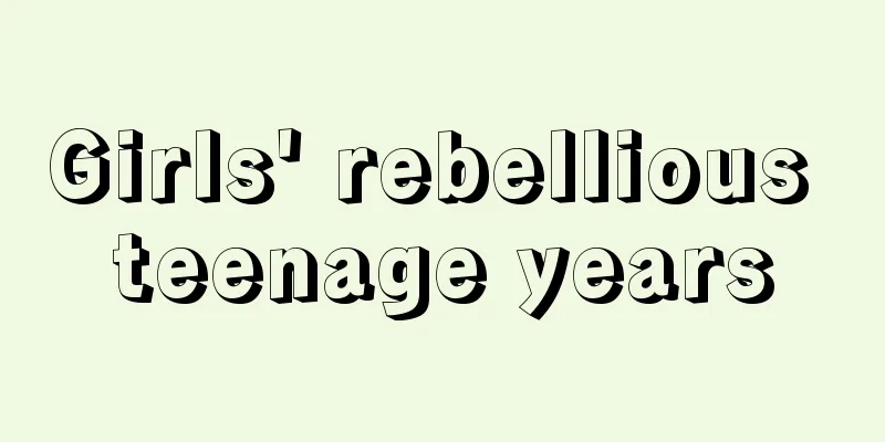 Girls' rebellious teenage years