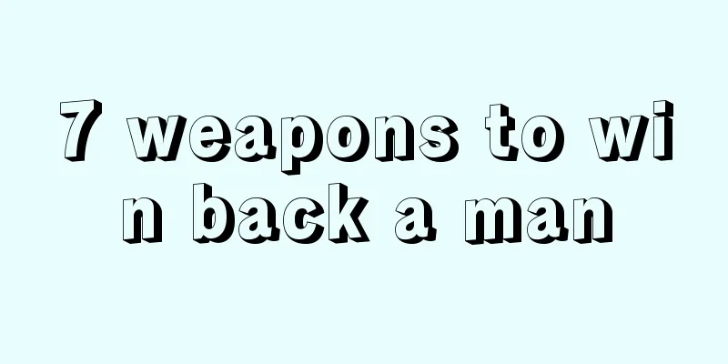 7 weapons to win back a man