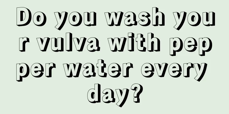 Do you wash your vulva with pepper water every day?