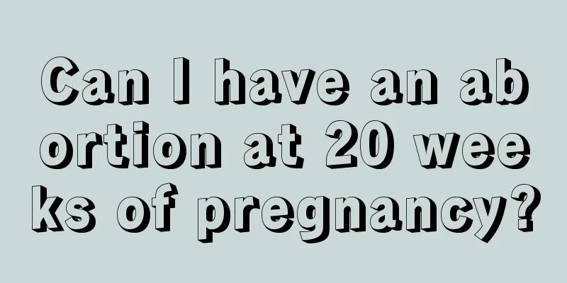 Can I have an abortion at 20 weeks of pregnancy?