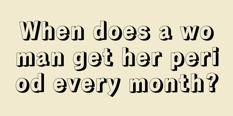 When does a woman get her period every month?