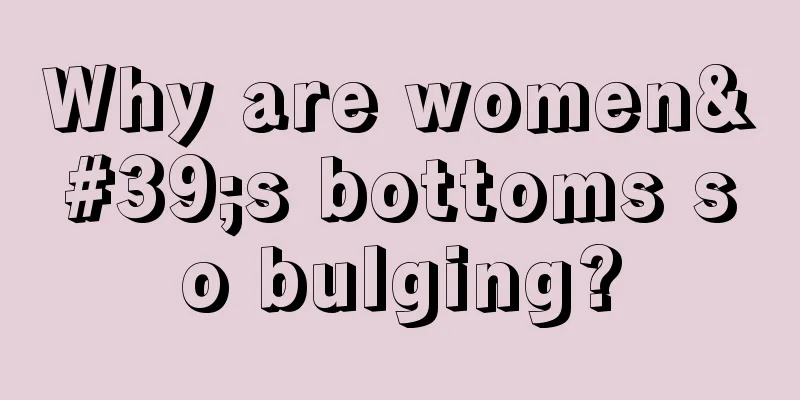 Why are women's bottoms so bulging?