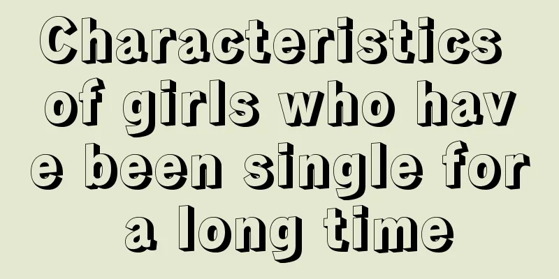 Characteristics of girls who have been single for a long time