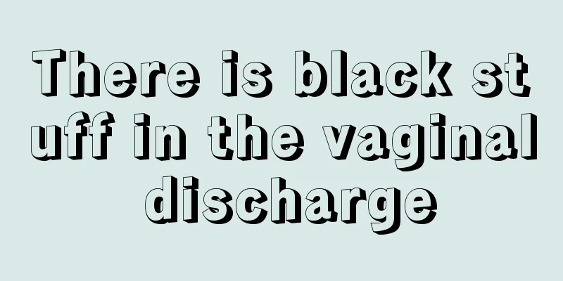 There is black stuff in the vaginal discharge