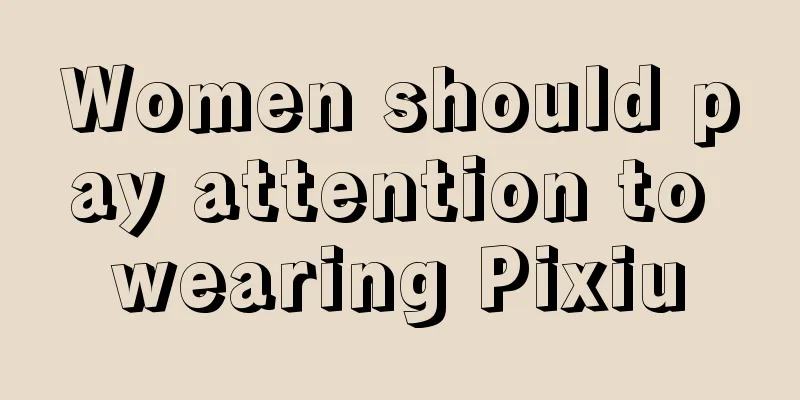 Women should pay attention to wearing Pixiu