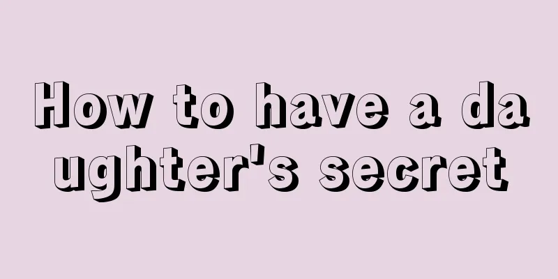 How to have a daughter's secret