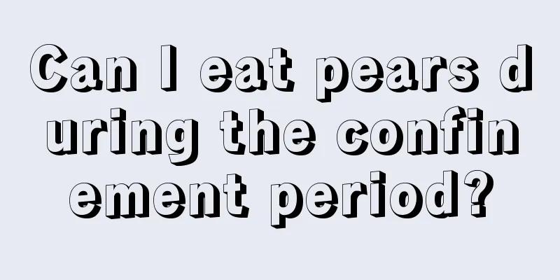 Can I eat pears during the confinement period?