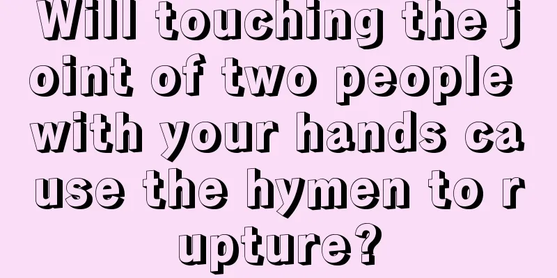 Will touching the joint of two people with your hands cause the hymen to rupture?