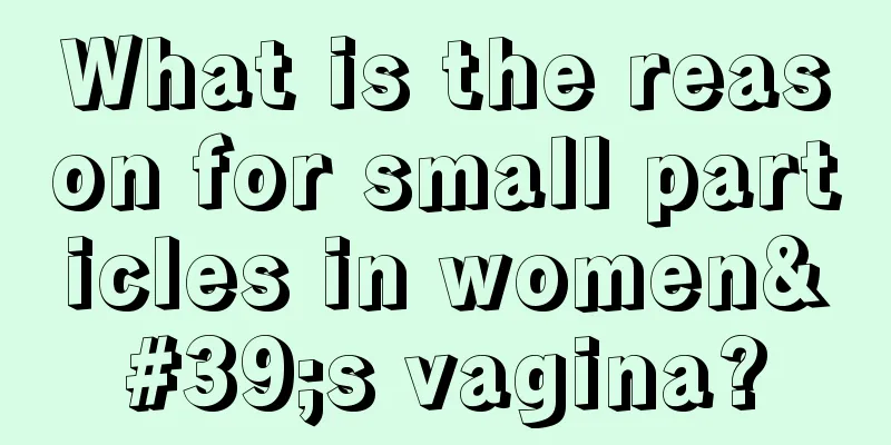 What is the reason for small particles in women's vagina?