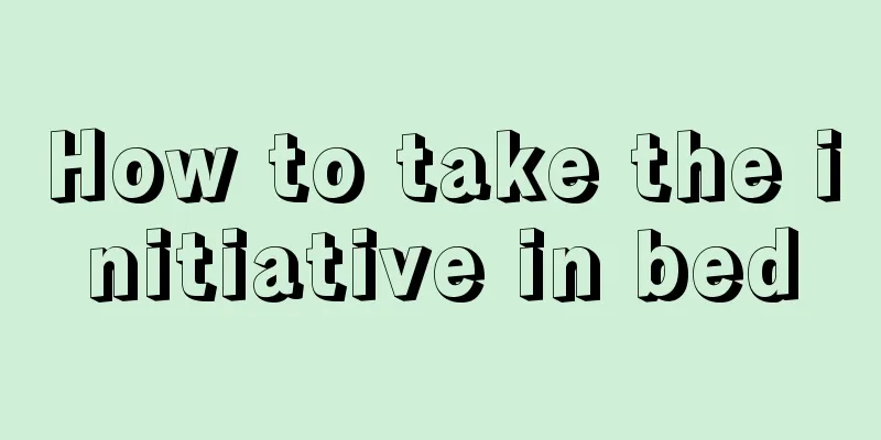 How to take the initiative in bed