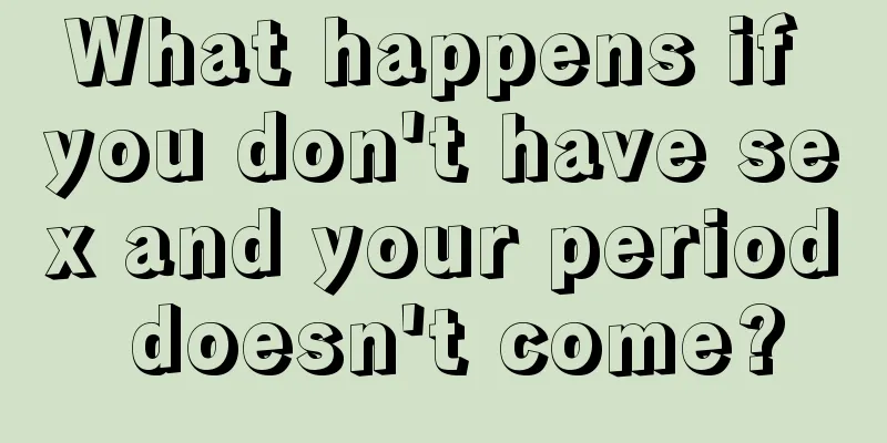 What happens if you don't have sex and your period doesn't come?