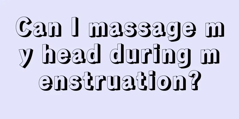 Can I massage my head during menstruation?