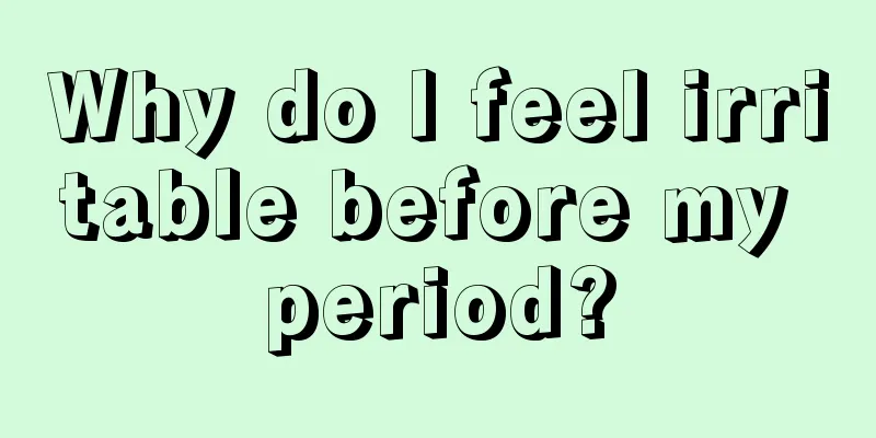 Why do I feel irritable before my period?