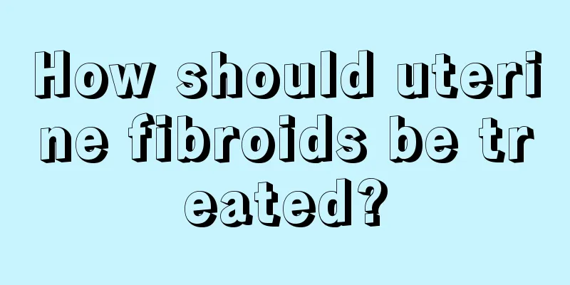 How should uterine fibroids be treated?