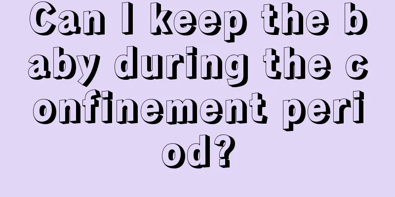 Can I keep the baby during the confinement period?