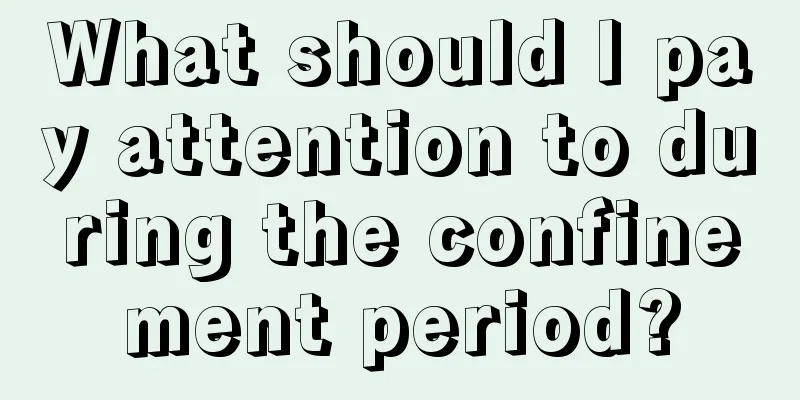 What should I pay attention to during the confinement period?