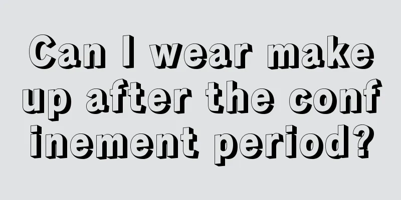 Can I wear makeup after the confinement period?